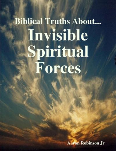 Biblical Truths About: Invisible Spiritual Forces