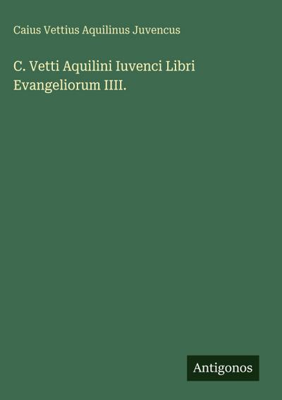 C. Vetti Aquilini Iuvenci Libri Evangeliorum IIII.