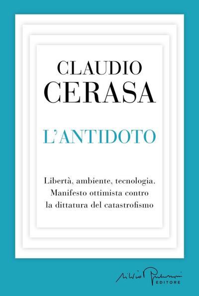 L’ antidoto. Libertà, ambiente, tecnologia. Manifesto ottimista contro la dittatura del catastrofismo