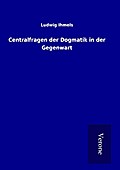 Centralfragen der Dogmatik in der Gegenwart