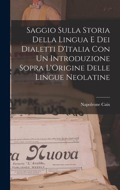 Saggio Sulla Storia Della Lingua E Dei Dialetti D’Italia Con Un Introduzione Sopra L’Origine Delle Lingue Neolatine