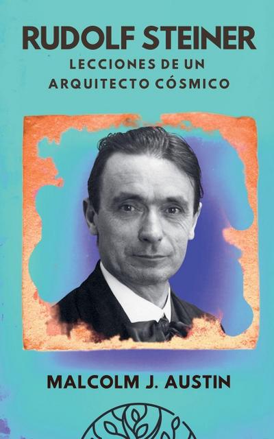 Austin, M: Rudolf Steiner - Lecciones de un Arquitecto Cósmi