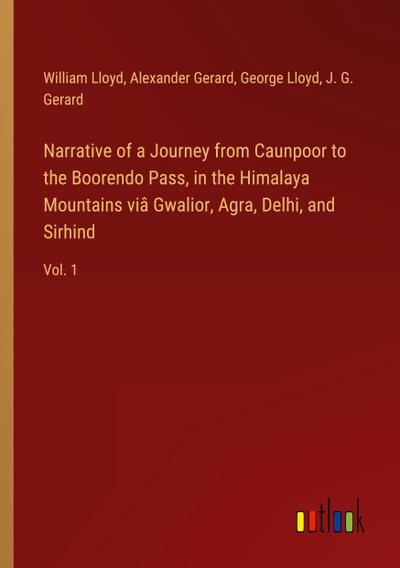 Narrative of a Journey from Caunpoor to the Boorendo Pass, in the Himalaya Mountains viâ Gwalior, Agra, Delhi, and Sirhind