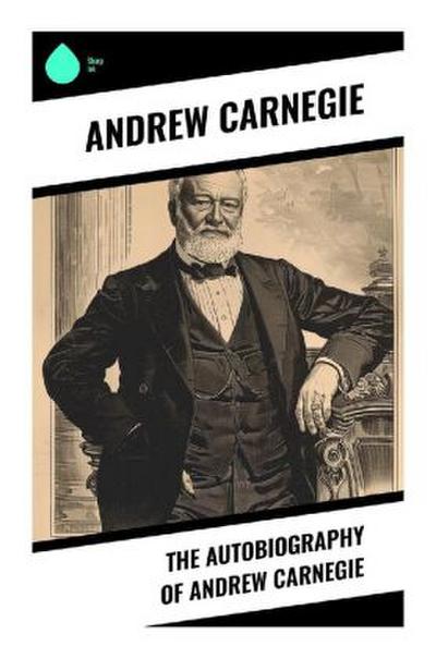 The Autobiography of Andrew Carnegie