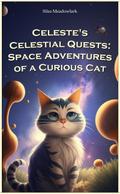 Celeste’s Celestial Quests: Space Adventures of a Curious Cat and Team (The Cosmic Chronicles of Celeste and Friends: A Trilogy of Interstellar Adventures, #1)