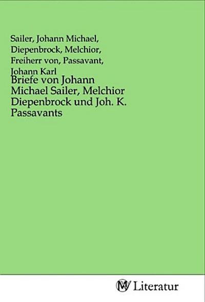 Briefe von Johann Michael Sailer, Melchior Diepenbrock und Joh. K. Passavants