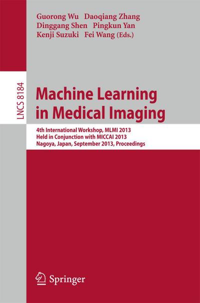 Machine Learning in Medical Imaging: 4th International Workshop, MLMI 2013, Held in Conjunction with MICCAI 2013, Nagoya, Japan, September 22, 2013, ... Pattern Recognition, and Graphics, Band 8184)