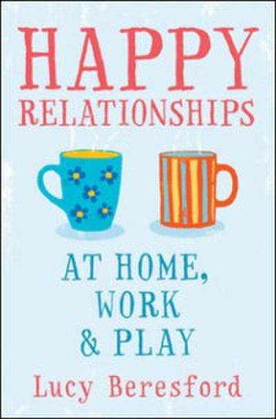 EBOOK: Happy Relationships at Home, Work & Play