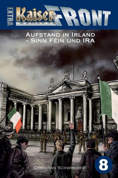 KAISERFRONT Extra, Band 8: Aufstand in Irland - Sinn Féin und IRA