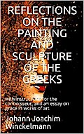 Reflections on the painting and sculpture of the Greeks: / with instructions for the connoisseur, and an essay on / grace in works of art