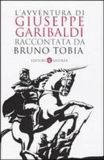 L’ avventura di Giuseppe Garibaldi raccontata da Bruno Tobia