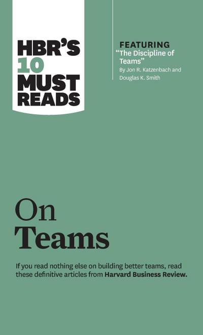 Hbr’s 10 Must Reads on Teams (with Featured Article the Discipline of Teams, by Jon R. Katzenbach and Douglas K. Smith)