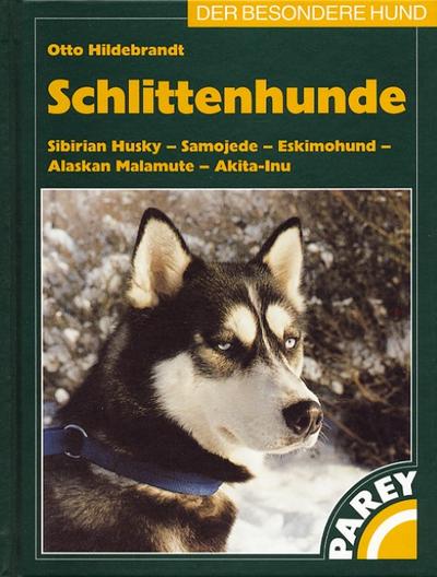 Schlittenhunde: Sibirian Husky - Samojede - Eskimohund - Alaskan Malamute - Akita-Inu. Praktische Ratschläge für Haltung, Pflege und Erziehung