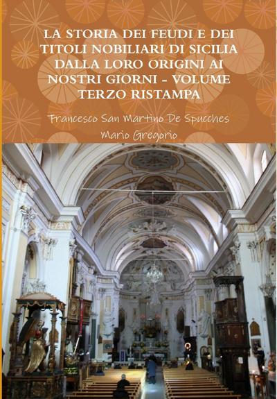 La Storia Dei Feudi E Dei Titoli Nobiliari Di Sicilia Dalla Loro Origini AI Nostri Giorni - Volume Terzo Ristampa 2013