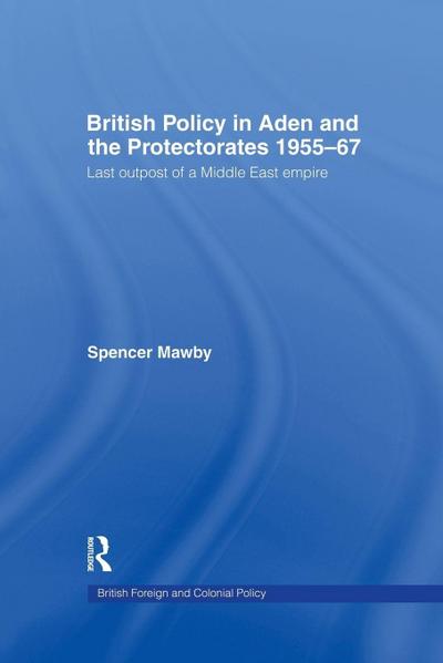 British Policy in Aden and the Protectorates 1955-67