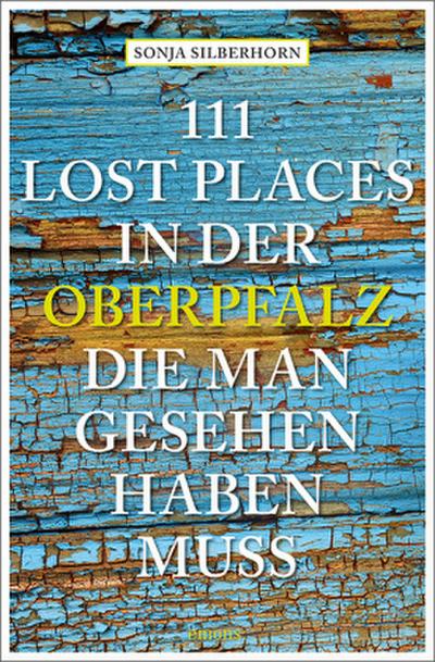 111 Lost Places in der Oberpfalz, die man gesehen haben muss