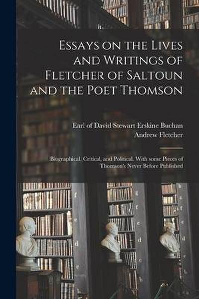 Essays on the Lives and Writings of Fletcher of Saltoun and the Poet Thomson: Biographical, Critical, and Political. With Some Pieces of Thomson’s Nev