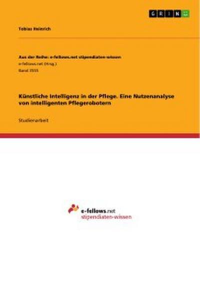 Künstliche Intelligenz in der Pflege. Eine Nutzenanalyse von intelligenten Pflegerobotern