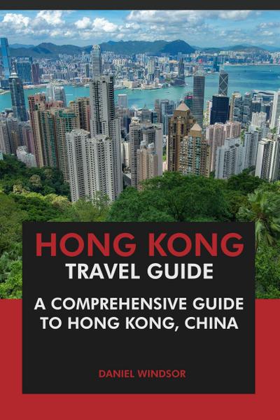 Hong Kong Travel Guide: A Comprehensive Guide to Hong Kong, China