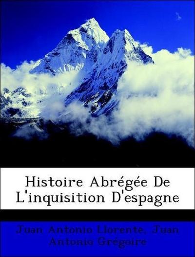 Llorente, J: Histoire Abrégée De L’inquisition D’espagne