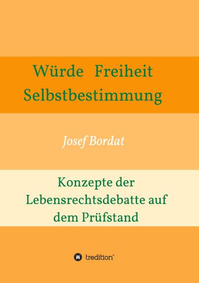 Würde, Freiheit, Selbstbestimmung. Konzepte der Lebensrechtsdebatte auf dem Prüfstand