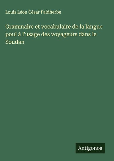 Grammaire et vocabulaire de la langue poul à l’usage des voyageurs dans le Soudan