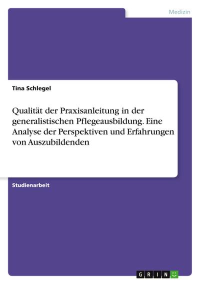 Qualität der Praxisanleitung in der generalistischen Pflegeausbildung. Eine Analyse der Perspektiven und Erfahrungen von Auszubildenden