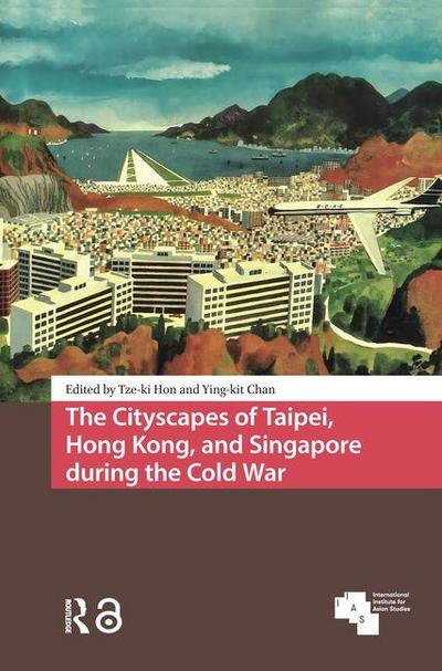 The Cityscapes of Taipei, Hong Kong, and Singapore During the Cold War