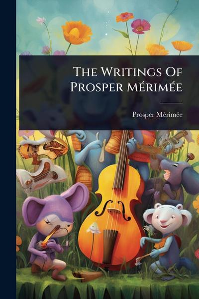 The Writings Of Prosper MÃ(c)rimÃ(c)e