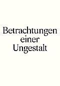 Betrachtungen einer Ungestalt