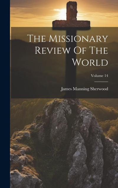 The Missionary Review Of The World; Volume 14