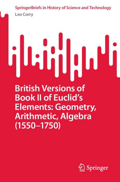 British Versions of Book II of Euclid’s Elements: Geometry, Arithmetic, Algebra (1550-1750)