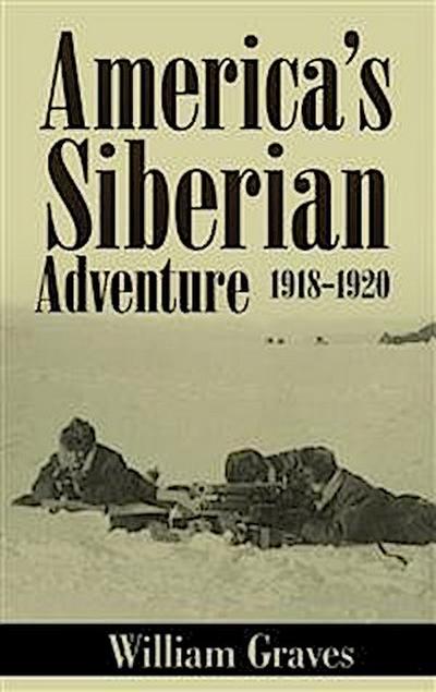 America’s Siberian Adventure 1918-1920 (Illustrated)