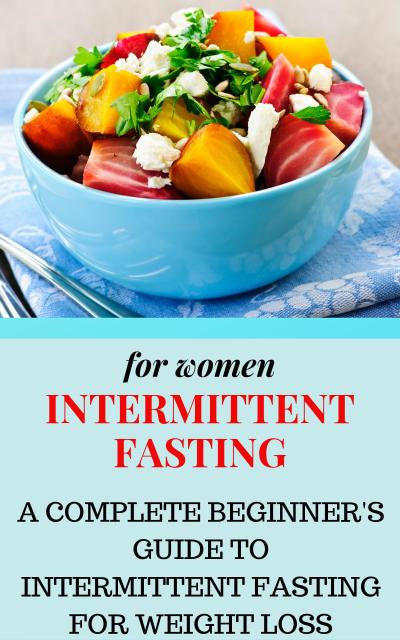 Intermittent Fasting for Women: A Complete Beginner’s Guide to Intermittent Fasting for Weight Loss