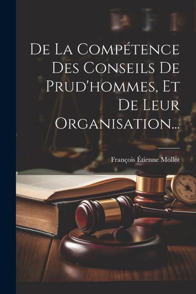De La Compétence Des Conseils De Prud’hommes, Et De Leur Organisation...