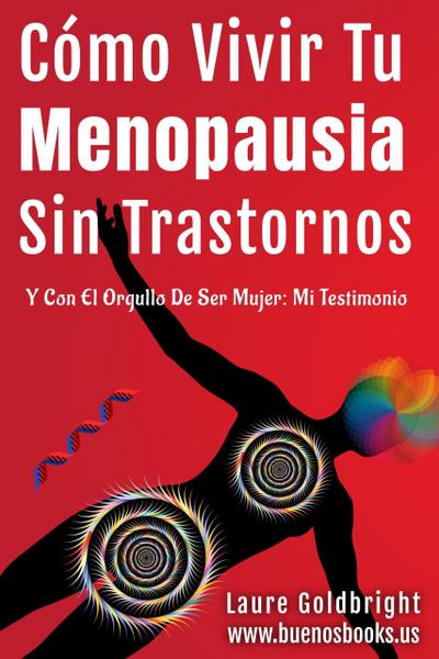 Cómo Vivir Tu Menopausia Sin Trastornos Y Con El Orgullo De Ser Mujer: Mi Testimonio (Laure Goldbright, #5)