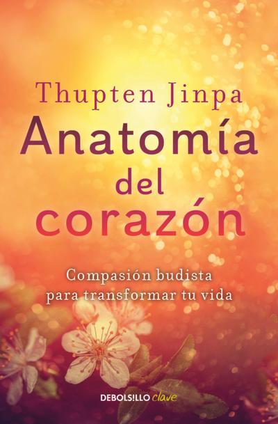 Anatomía del Corazón: Compasión Budista Para Transformar Tu Vida / A Fearless Heart: How the Courage to Be Compassionate Can Transform Our Lives