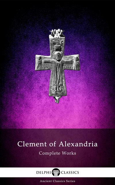 Delphi Complete Works of Clement of Alexandria (Illustrated)
