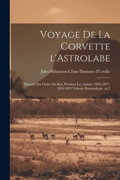Voyage de la corvette l’Astrolabe: Exécuté par ordre du roi, pendant les années 1826-1827-1828-1829 Volume Entomologie. pt.2