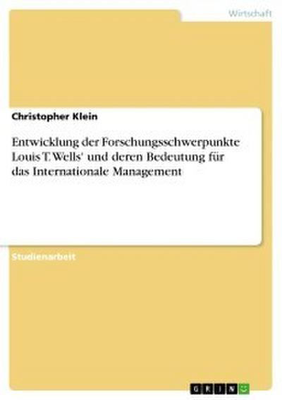 Entwicklung der Forschungsschwerpunkte Louis T. Wells’ und deren Bedeutung für das Internationale Management