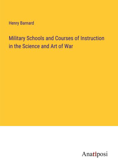 Military Schools and Courses of Instruction in the Science and Art of War