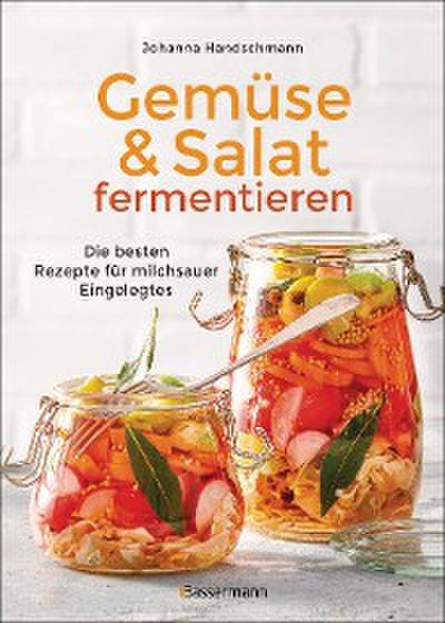 Gemüse und Salat fermentieren. Die besten Rezepte für milchsauer Eingelegtes