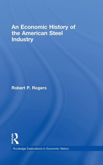 An Economic History of the American Steel Industry