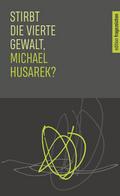Stirbt die vierte Gewalt, Michael Husarek?