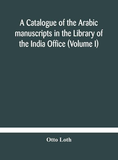 A Catalogue Of The Arabic Manuscripts In The Library Of The India Office (Volume I)