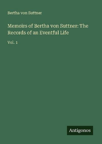 Memoirs of Bertha von Suttner: The Records of an Eventful Life