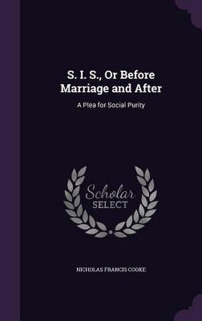 S. I. S., Or Before Marriage and After: A Plea for Social Purity