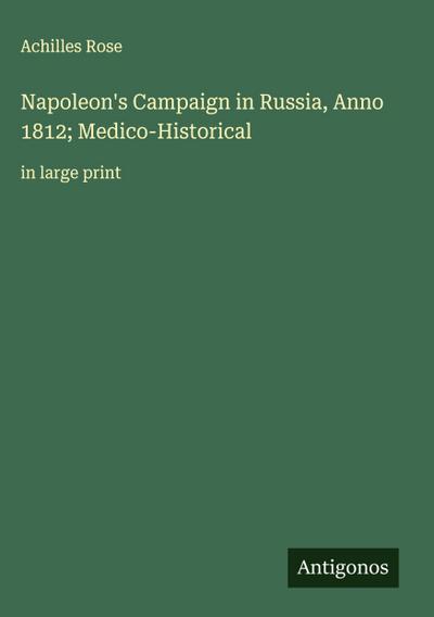 Napoleon’s Campaign in Russia, Anno 1812; Medico-Historical