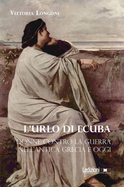 L’ urlo di Ecuba. Donne contro la guerra nell’antica Grecia e oggi