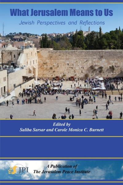 WHAT JERUSALEM MEANS TO US:  Jewish Perspectives and Reflections: